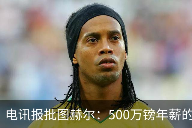 电讯报批图赫尔：500万镑年薪的山寨货，除了靠凯恩续命还会啥？